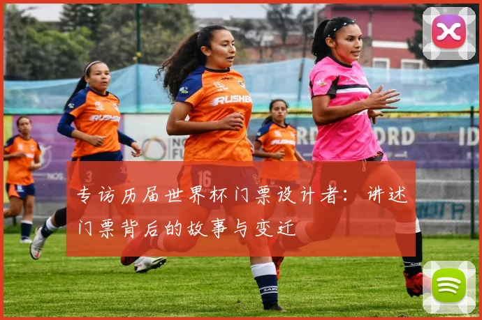 专访历届世界杯门票设计者：讲述门票背后的故事与变迁