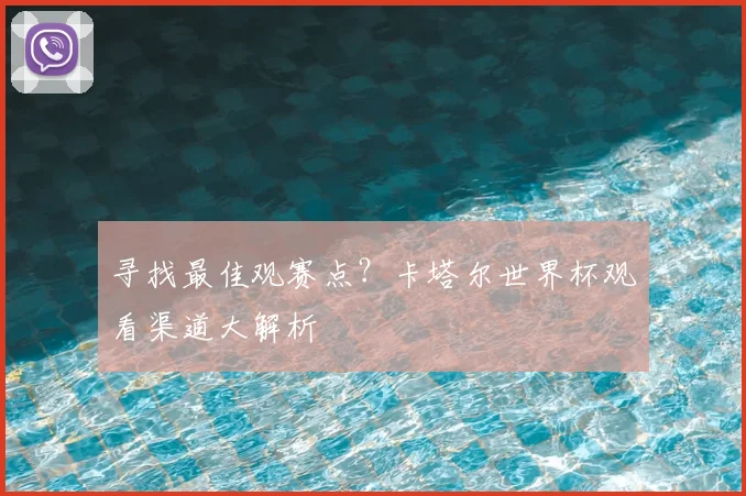 寻找最佳观赛点？卡塔尔世界杯观看渠道大解析