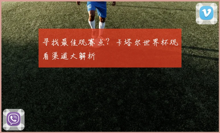 寻找最佳观赛点？卡塔尔世界杯观看渠道大解析